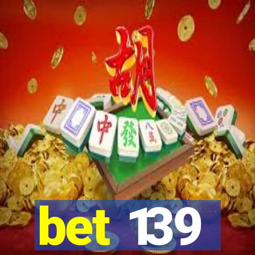bet 139